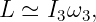 L ≃ I3ω3,
