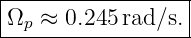 |-----------------|
Ωp ≈  0.245 rad∕s. |
-------------------
