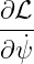∂ ℒ
---˙
∂ ψ