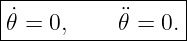 |----------------|
𝜃˙= 0,     ¨𝜃 = 0.|
------------------
