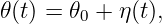 𝜃(t) = 𝜃0 + η(t),
