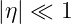 |η| ≪ 1
