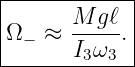 |------------|
|Ω  ≈  M-g-ℓ.|
| −    I3ω3  |
-------------
