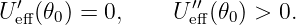 U ′eff(𝜃0) = 0,    U ′′eff(𝜃0) > 0.

