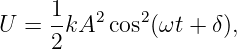      1   2    2
U  = -kA   cos (ωt +  δ),
     2
