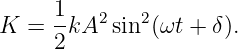 K  = 1-kA2 sin2 (ωt +  δ).
     2
