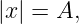 |x | = A,
