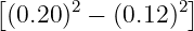 [     2         2]
 (0.20 ) − (0.12)
