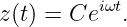 z (t) = Ceiωt.
