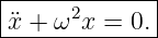 |------------|
x¨+ ω2x  = 0.|
--------------
