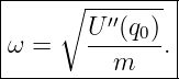 |----∘---------|
|       U′′(q0) |
|ω =    --m---.|
----------------

