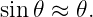 sin𝜃 ≈ 𝜃.
