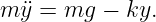 m ¨y = mg  − ky.
