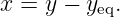 x = y − yeq.

