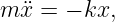m ¨x = − kx,
