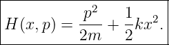|----------------------|
|          -p2-  1-  2 |
|H (x, p) = 2m  + 2 kx .|
------------------------
