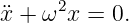 x¨+ ω2x  = 0.
