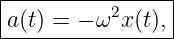 |----------------|
|a(t) = − ω2x (t),
-----------------
