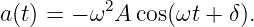           2
a (t) = − ω A cos(ωt + δ).
