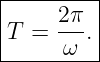 |--------|
|    2 π |
|T = ---.|
------ω---
