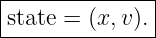 |--------------|
-state =-(x,-v).|
