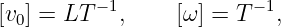 [v0] = LT − 1,   [ω] = T− 1,
