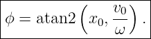|--------------------|
|          (    v0)  |
|ϕ = atan2  x0, ω   .|
---------------------

