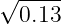 √ ----
  0.13