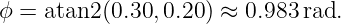 ϕ =  atan2 (0.30,0.20) ≈ 0.983 rad.
