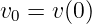 v  = v(0)
 0
