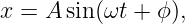x = A sin(ωt + ϕ),
