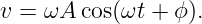 v = ωA  cos(ωt +  ϕ).
