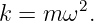k = m ω2.
