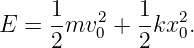 E  = 1-mv2 +  1kx2.
     2    0   2  0
                                                                                         
                                                                                         
