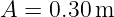 A =  0.30m
