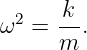 ω2 =  k-.
      m
