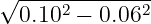 √ -------------
  0.102 − 0.062