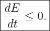 |--------|
|dE- ≤ 0.|
-dt-------
