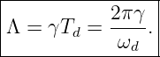 |----------------|
|           2πγ- |
|Λ = γTd =   ω  .|
--------------d---

