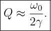 |--------|
Q  ≈  ω0.|
|     2γ |
----------
