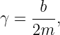       b
γ =  ---,
     2m
