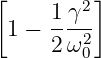 [         ]
     1-γ2-
 1 − 2 ω2
        0