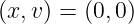 (x,v) = (0,0)
