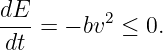 dE        2
--- = − bv ≤  0.
dt
