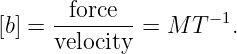       -force--      − 1
[b] = velocity = M  T  .

