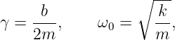                   ∘  ---
γ = -b-,     ω0 =    k-,
    2m               m
