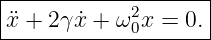 |-------------------|
¨x + 2γ ˙x + ω20x = 0. |
---------------------
