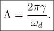 |-----2πγ--|
|Λ =  ----.|
------ωd---|
