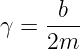      b
γ = ----
    2m
