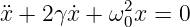 x¨+  2γ ˙x + ω2x = 0
            0
